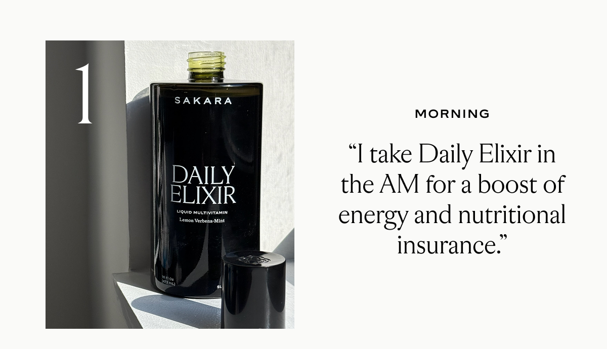 Step 1: Morning "I take Daily Elixir in the AM for a boost of energy and nutritional insurance."
