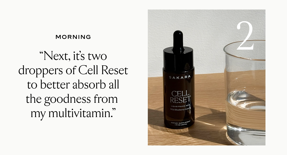 Step 2: Morning "Next, it's two droppers of Cell Reset to better absorb all the goodness from my multivitamin."