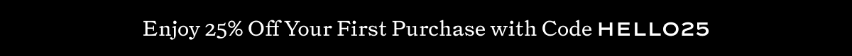 Enjoy 25% off Your First Purchase with Code HELLO25