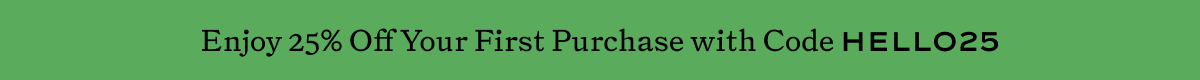 Enjoy 25% off Your First Purchase with Code HELLO25