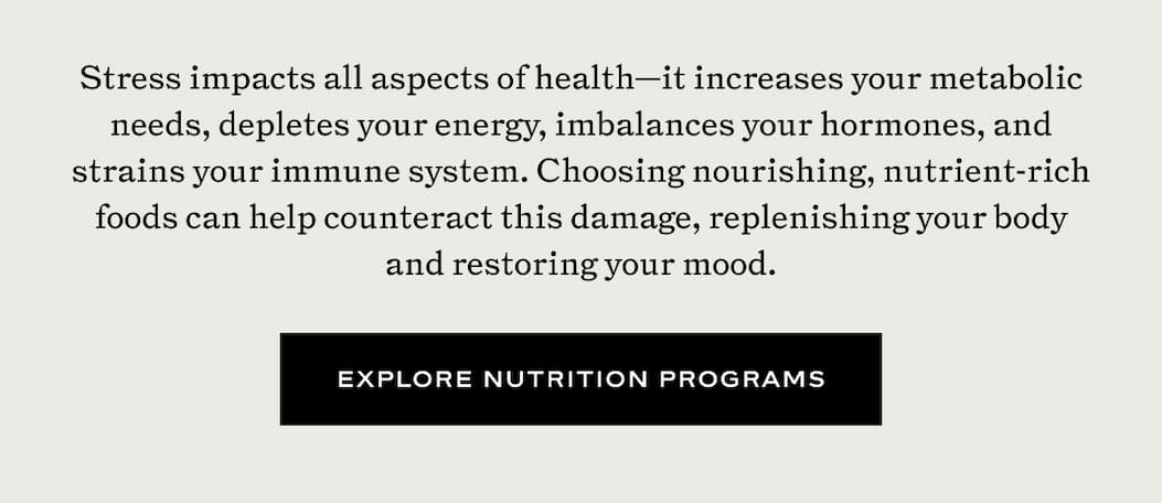 Stress impacts all aspects of health—it increases your metabolic needs, depletes your energy, imbalances your hormones, and strains your immune system. Choosing nourishing, nutrient-rich foods can help counteract this damage, replenishing your body and restoring your mood.