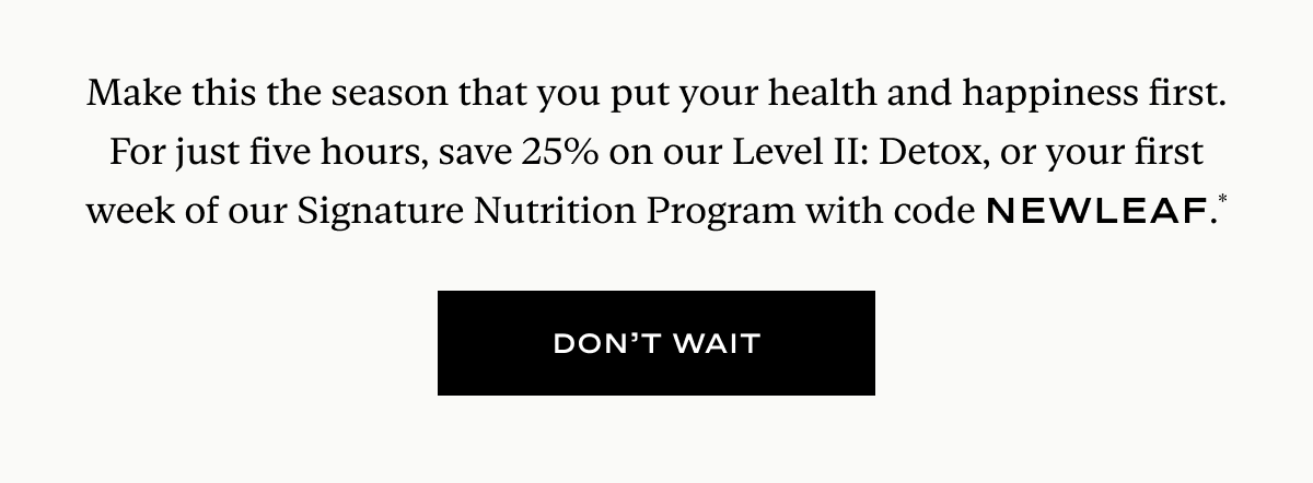 Make this the season that you put your health and happiness first. 5 Hours Only 25% Off Nutrition Programs