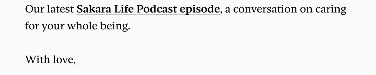 Our latest Sakara Life Podcast episode, a conversation on caring for your whole being. 