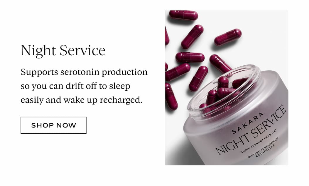Night Service: Supports serotonin production so you can drift off to sleep easily and wake up recharged.