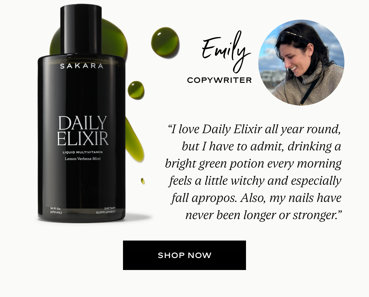Emily: “I love Daily Elixir all year round, but I have to admit, drinking a bright green potion every morning feels a little witchy and especially fall apropos. Also, my nails have never been longer or stronger.”
