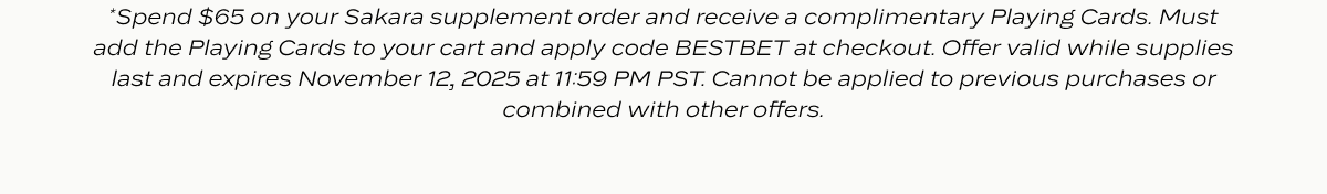*Spend $65 on your Sakara supplement order and receive a complimentary Playing Cards. Must add the Playing Cards to your cart and apply code BESTBET at checkout. Offer valid while supplies last and expires November 12, 2025 at 11:59 PM PST. Cannot be applied to previous purchases or combined with other offers.