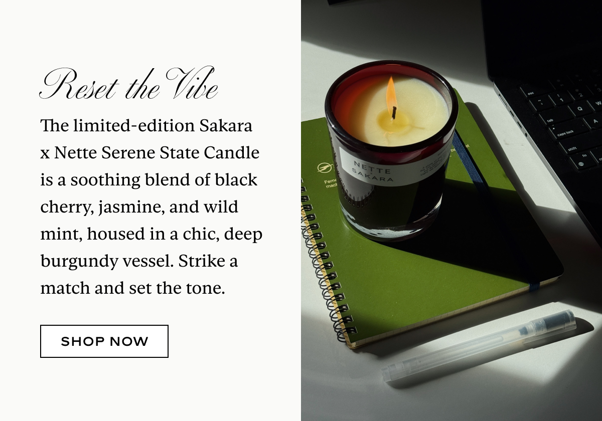 Reset the Vibe: The limited-edition Sakara x Nette Serene State Candle is a soothing blend of black cherry, jasmine, and wild mint, housed in a chic, deep burgundy vessel. Strike a match and set the tone.