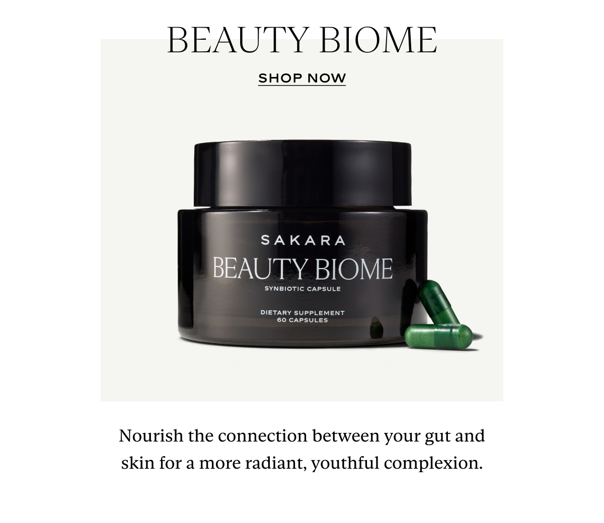 Beauty Biome: Nourish the connection between your gut and skin for a more radiant, youthful complexion.