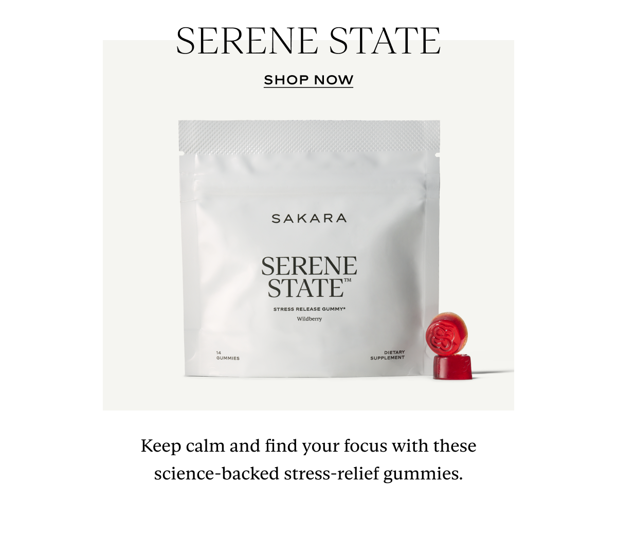Serene State: Keep calm and find your focus with these science-backed stress-relief gummies.