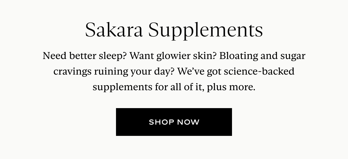 Sakara Supplements: Need better sleep? Want glowier skin? Bloating and sugar cravings ruining your day? We’ve got science-backed supplements for all of it, plus more.