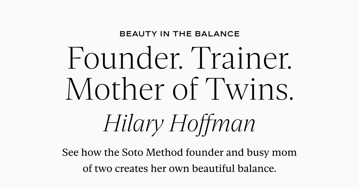 Hilary Hoffman: See how the Soto Method founder and busy mom of two creates her own beautiful balance.