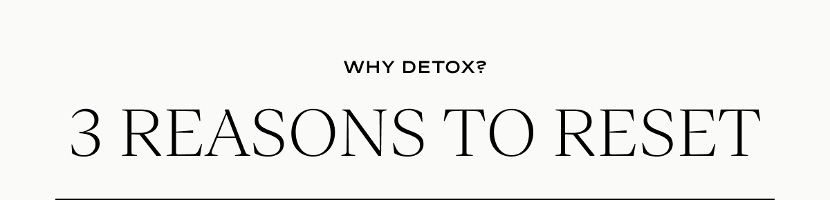 Why Detox: 3 Reasons To Reset