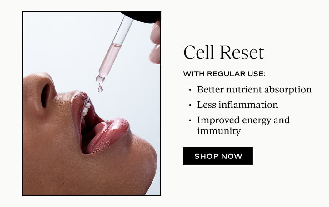 Cell Reset With Regular Use: Better nutrient absorption Less inflammation Improved energy and immunity
