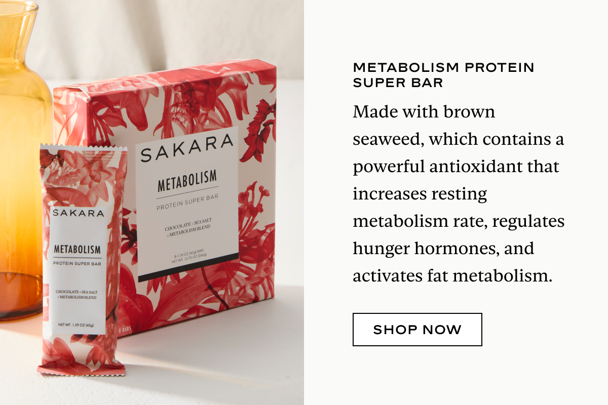 Metabolism Protein Super Bar: Made with brown seaweed, which contains a powerful antioxidant that increases resting metabolism rate, regulates hunger hormones, and activates fat metabolism.