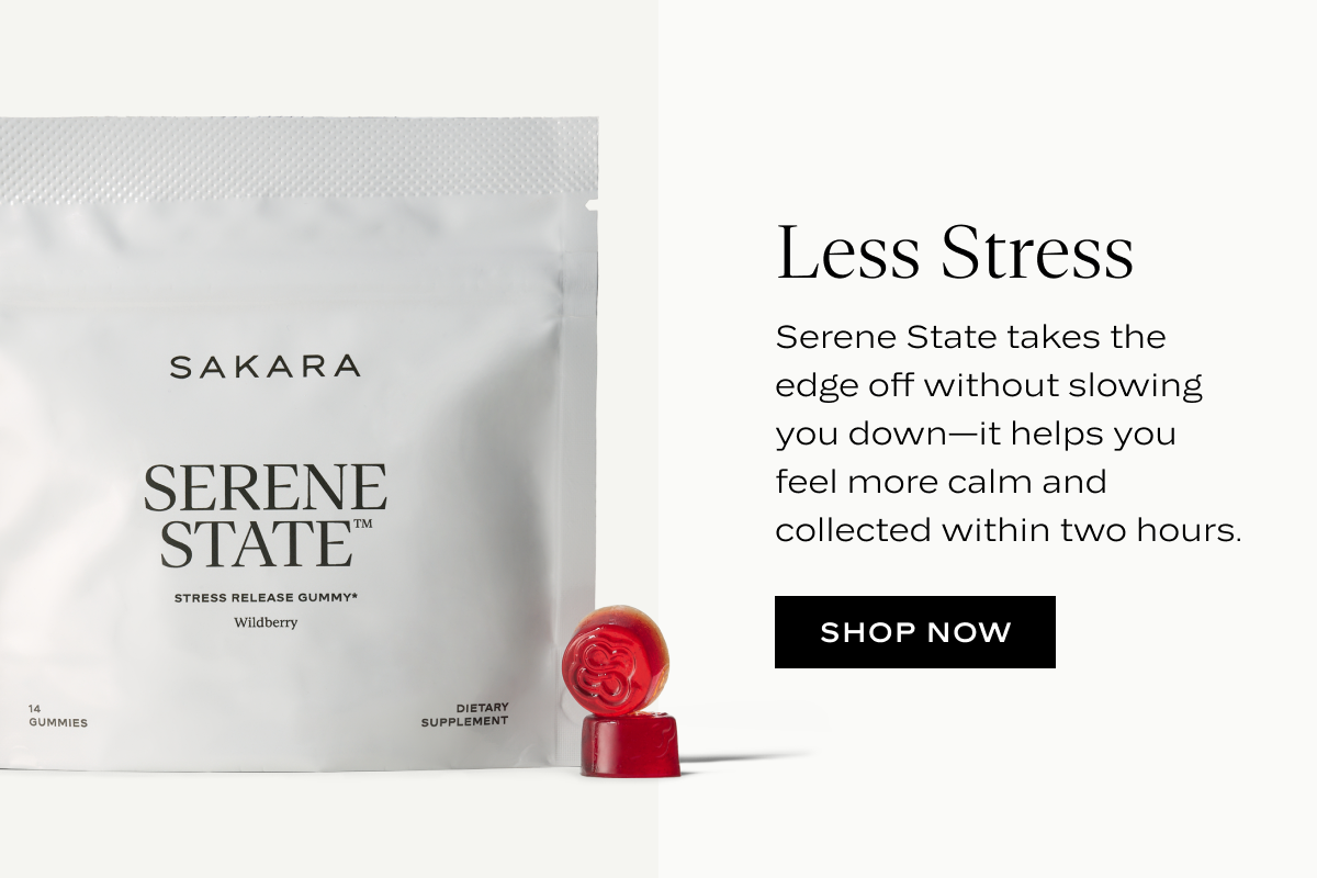 Less Stress: Serene State takes the edge off without slowing you down—it helps you feel more calm and collected within two hours.