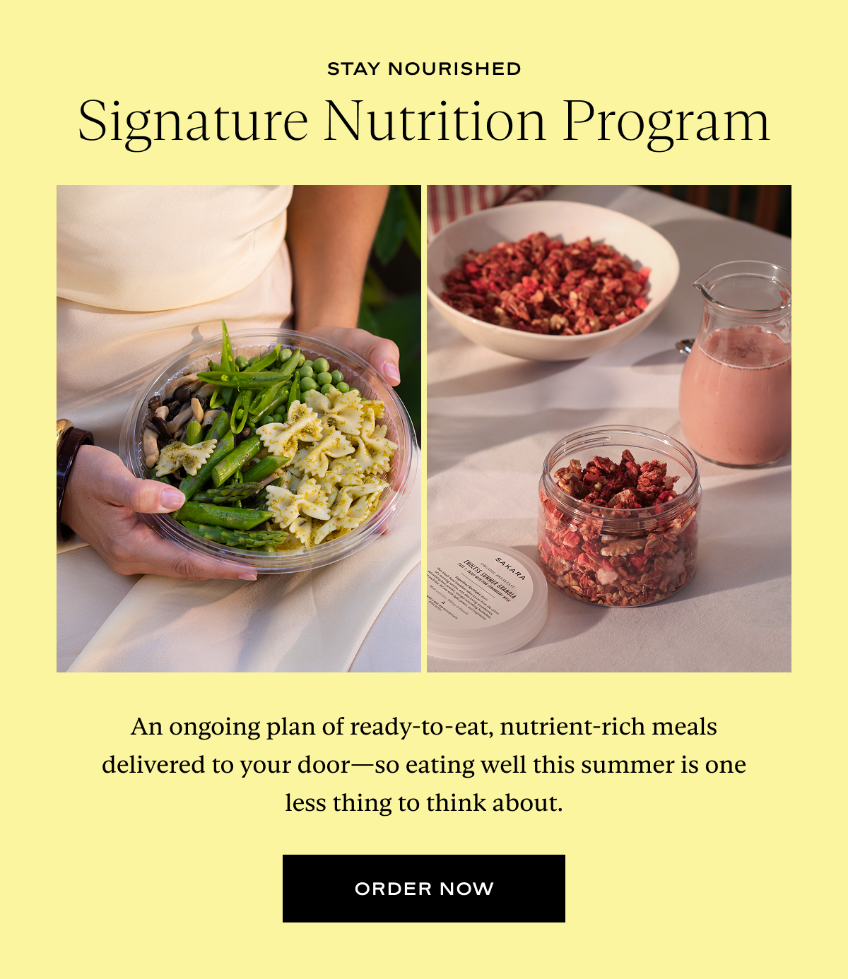 Signature Nutrition Program: An ongoing plan of ready-to-eat, nutrient-rich meals delivered to your door—so eating well this summer is one less thing to think about.