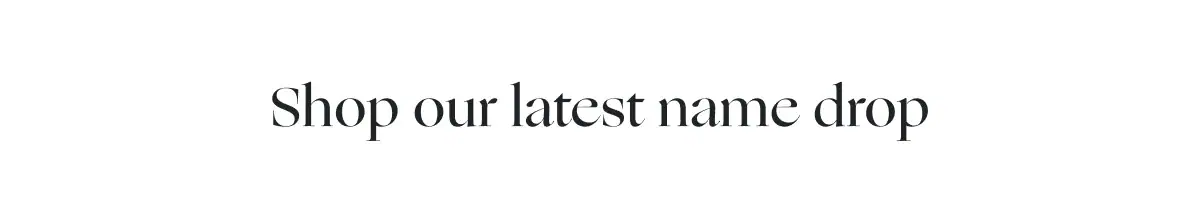 Shop our latest name drop