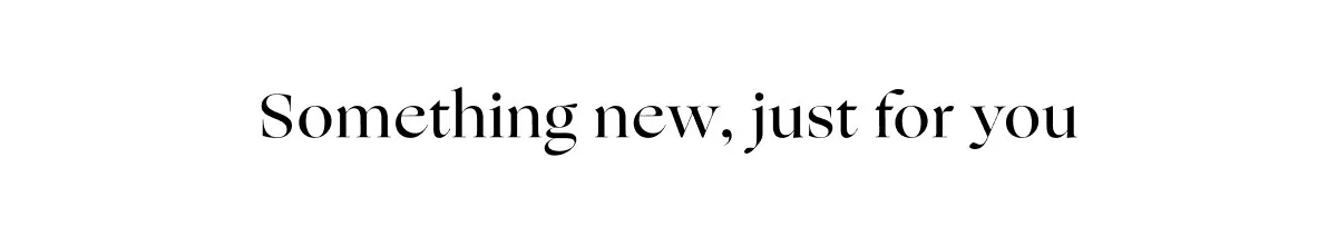 Something new just for you