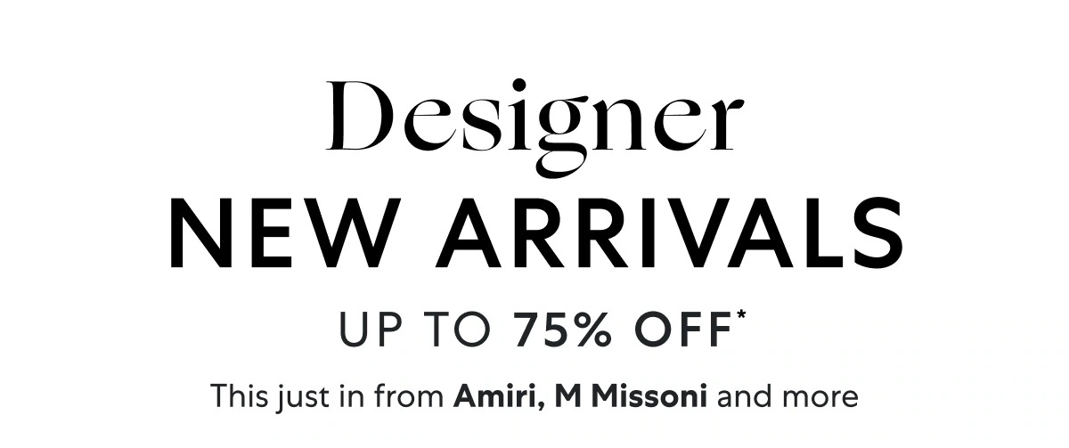 Designer new arrivals up to 75% OFF