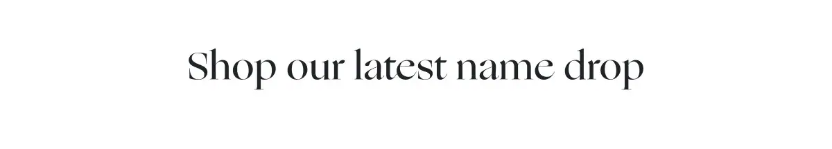 Shop our latest name drop