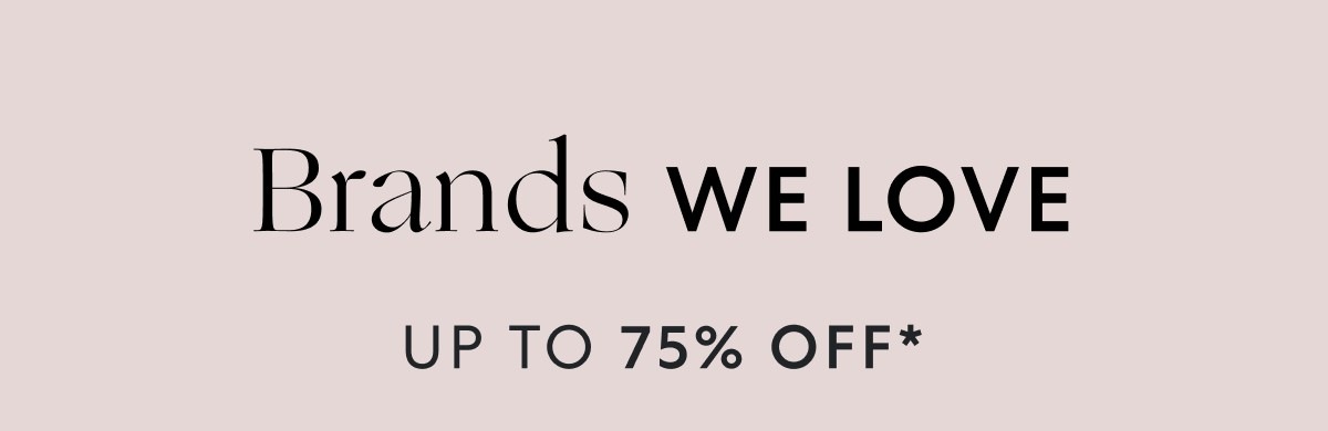 Brands we love up to 75% OFF