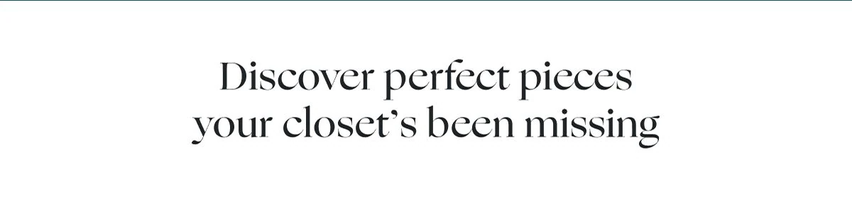 Discover the perfect pieces your closet has been missing
