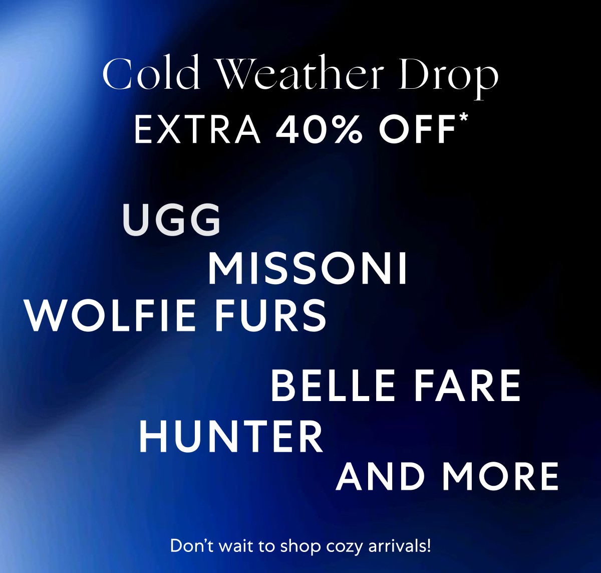 Extra 40% OFF UGG, Missoni, Wolfie Furs