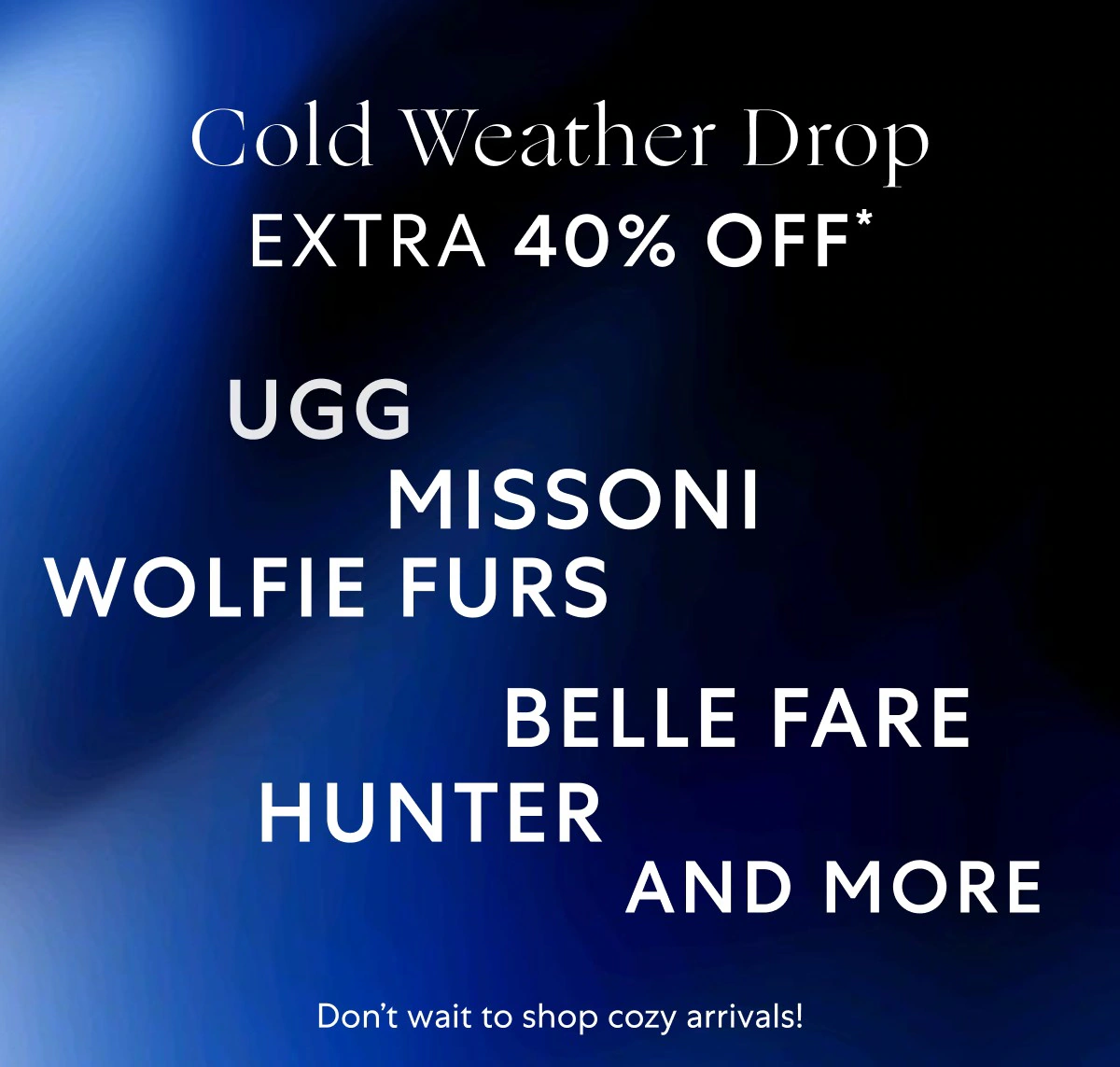 Extra 40% OFF UGG, Missoni, Wolfie Furs
