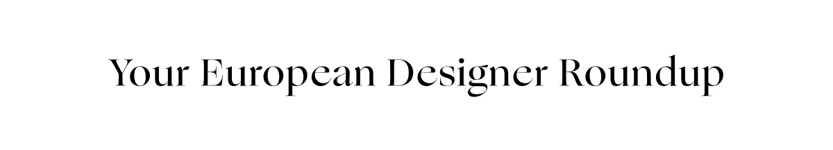 Your European Designer Roundup