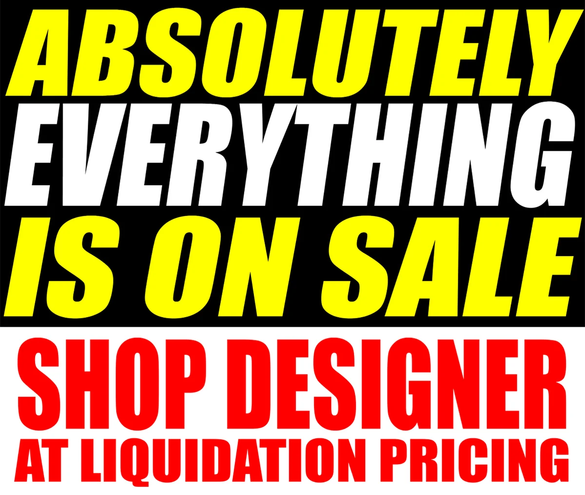 Absolutely everything must go now!