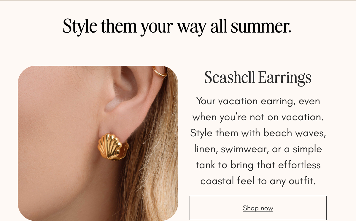 Style them your way all summer section featuring Seashell Earrings with a photo of gold shell-shaped earrings worn on ear and styling suggestions with Shop now button