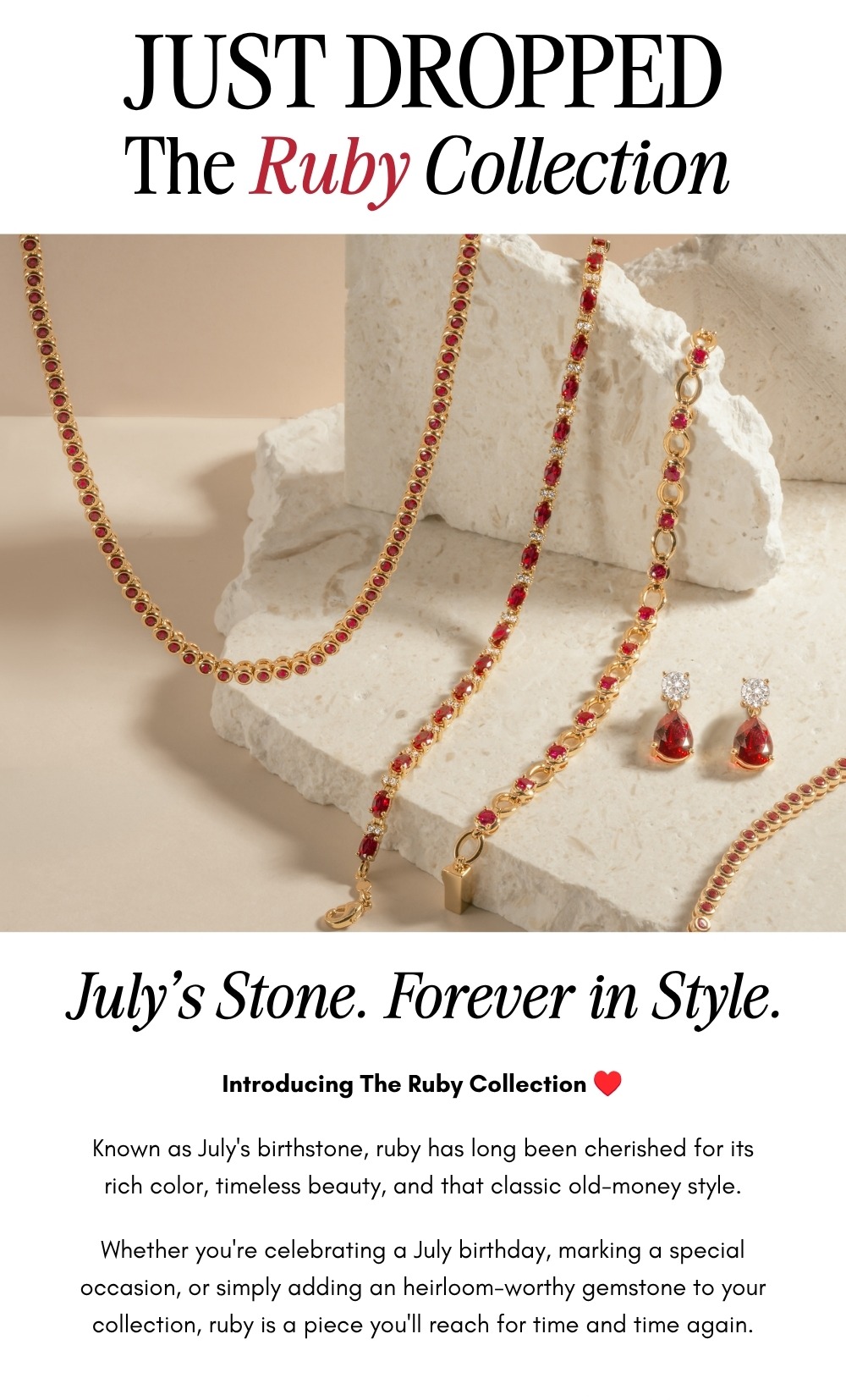 Just dropped The Ruby Collection. July's stone. Forever in Style. Introducing the Ruby collection.