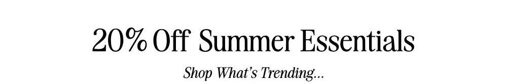 20% off summer essentials — shop what's trending.