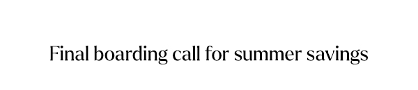 Final boarding call for summer savings