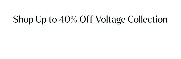 Shop Up to 40% Off Voltage Collection