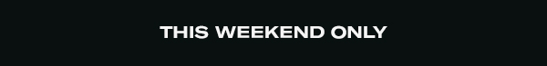 This Weekend Only