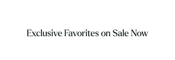 Exclusive Favorites on Sale Now