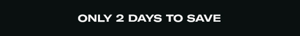 Only 2 Days to Save