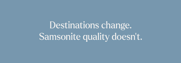 Destinations Change, Samsonite Quality Doesn't. 