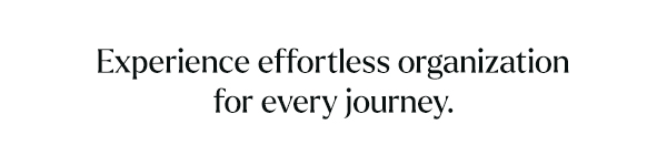 Experience effortless organization for every journey.