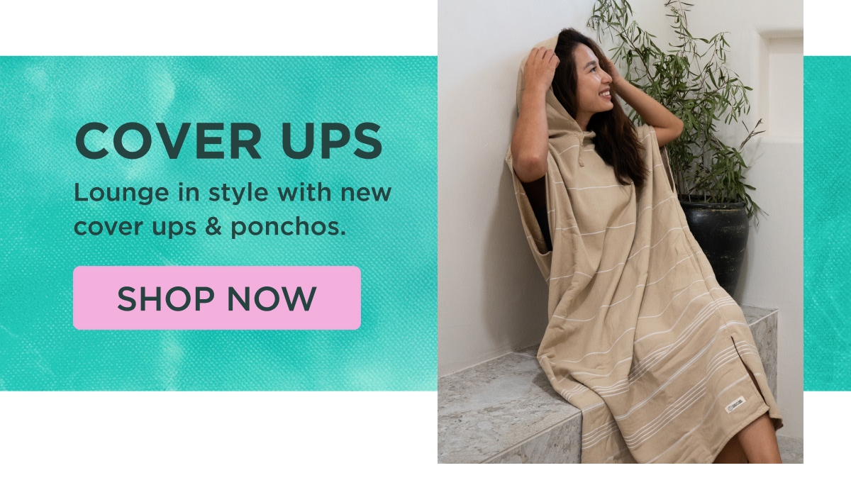 COVER UPS Lounge in style with new cover ups & ponchos. [SHOP NOW]