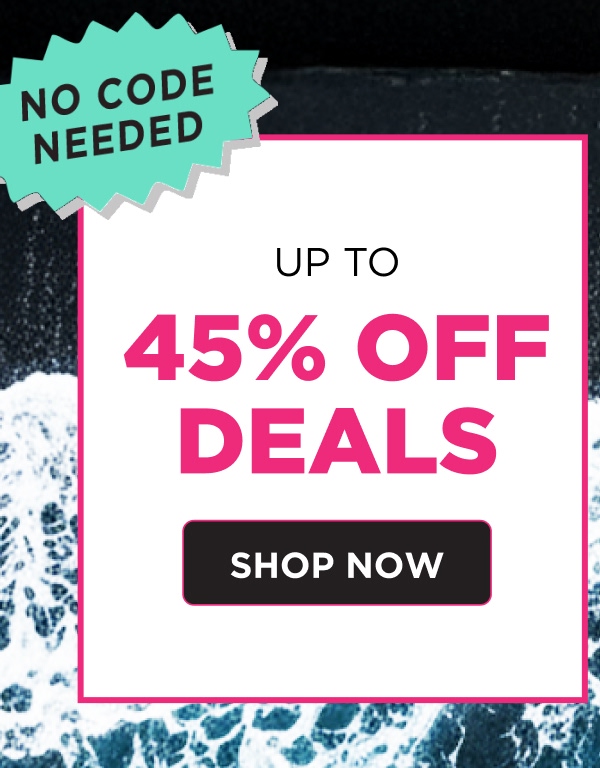 NO CODE NEEDED  UP TO 45% OFF DEALS  [SHOP NOW]