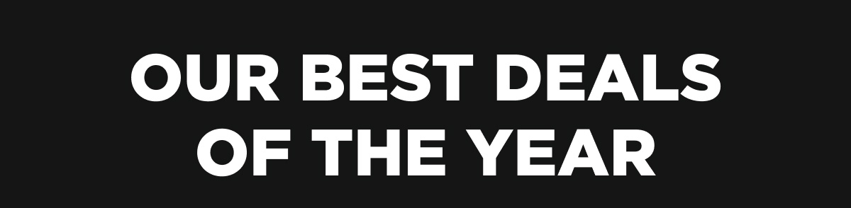 OUR BEST DEALS OF THE YEAR