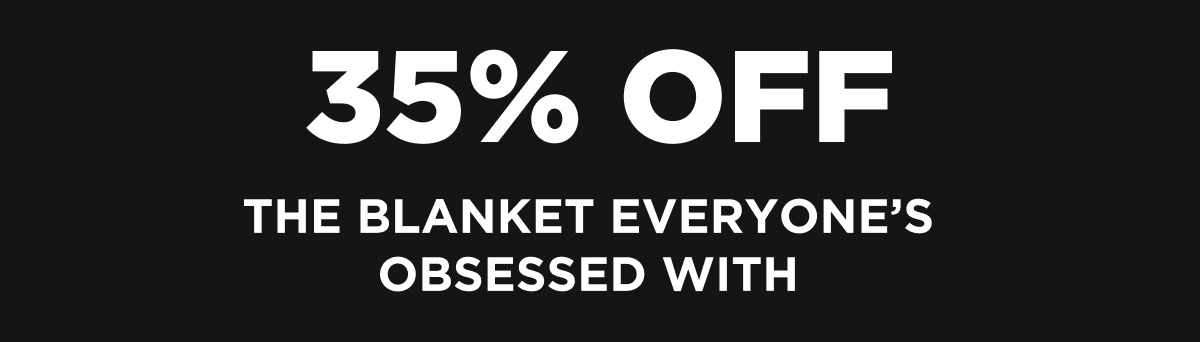 35% OFF THE BLANKET EVERYONE’S OBSESSED WITH