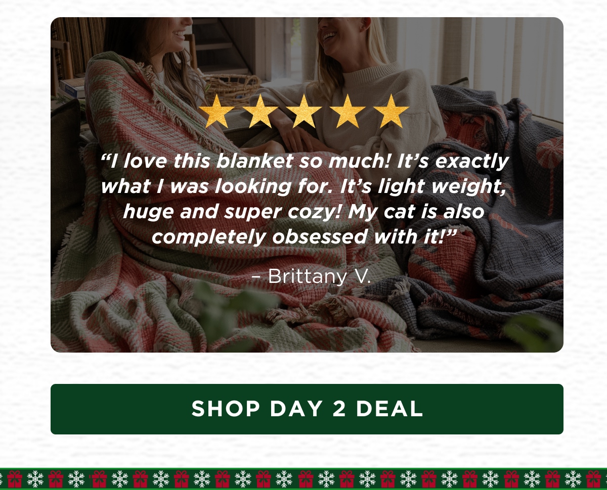 ★★★★★ "I love this blanket so much! It's exactly what I was looking for. It's light weight, huge and super cozy! My cat is also completely obsessed with it!" – Brittany V. [SHOP DAY 2 DEAL]