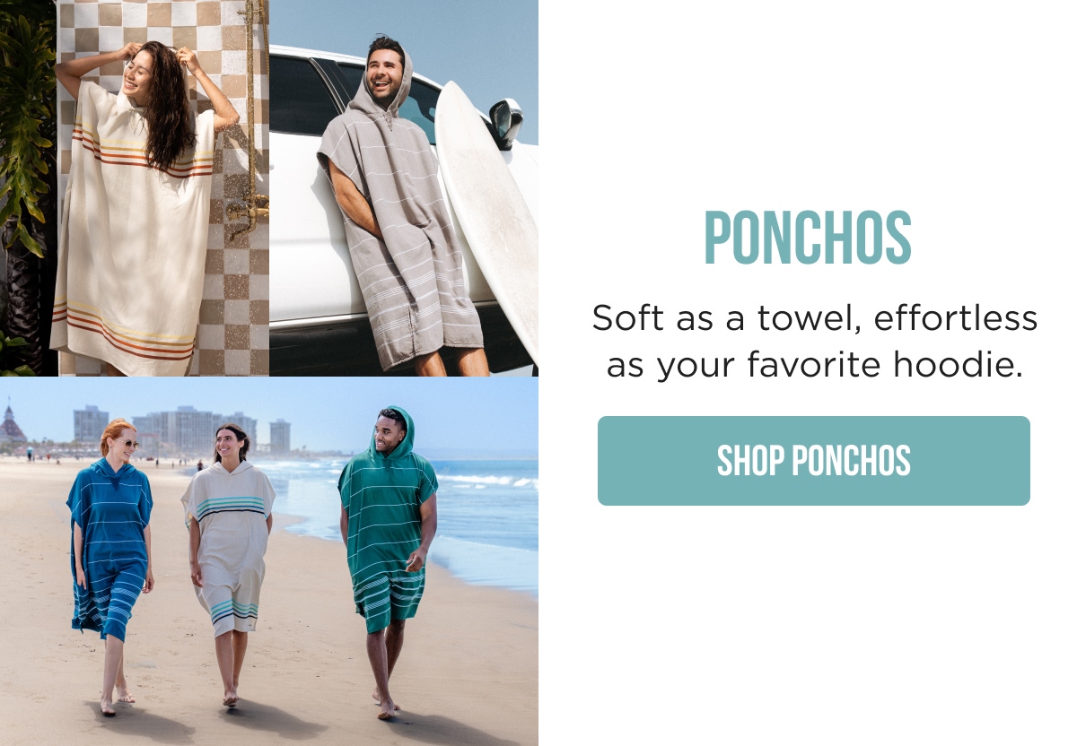 PONCHOS Soft as a towel, effortless as your favorite hoodie.  [SHOP PONCHOS]