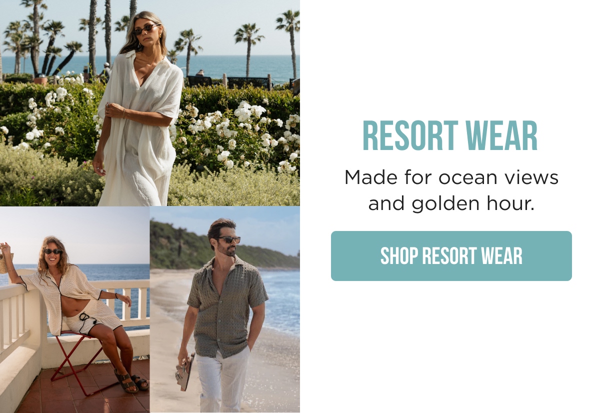 RESORT WEAR Made for ocean views and golden hour.  [SHOP RESORT WEAR]