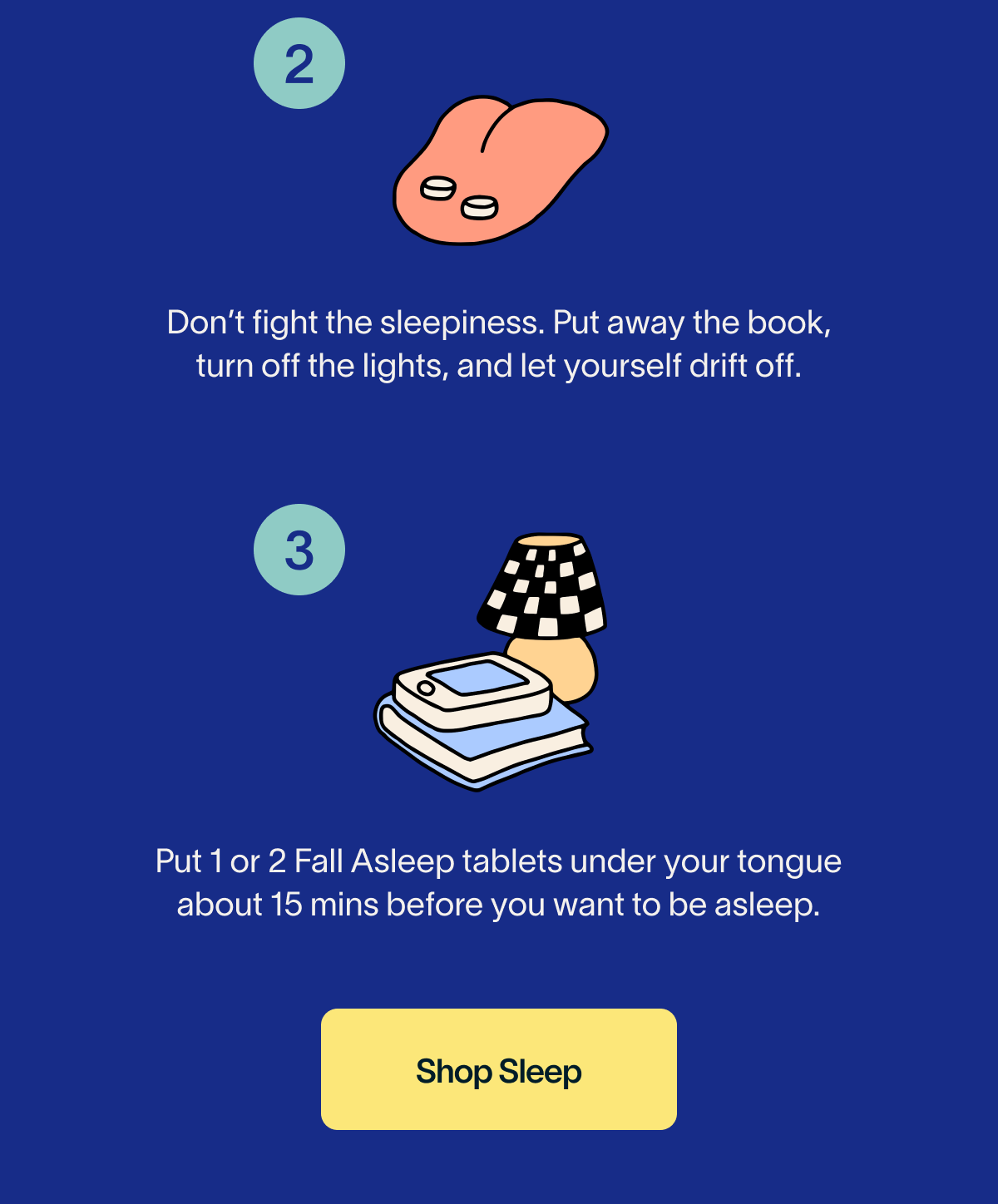 Don't fight the sleepiness. Put away the book, turn off the lights, and let yourself drift off. 