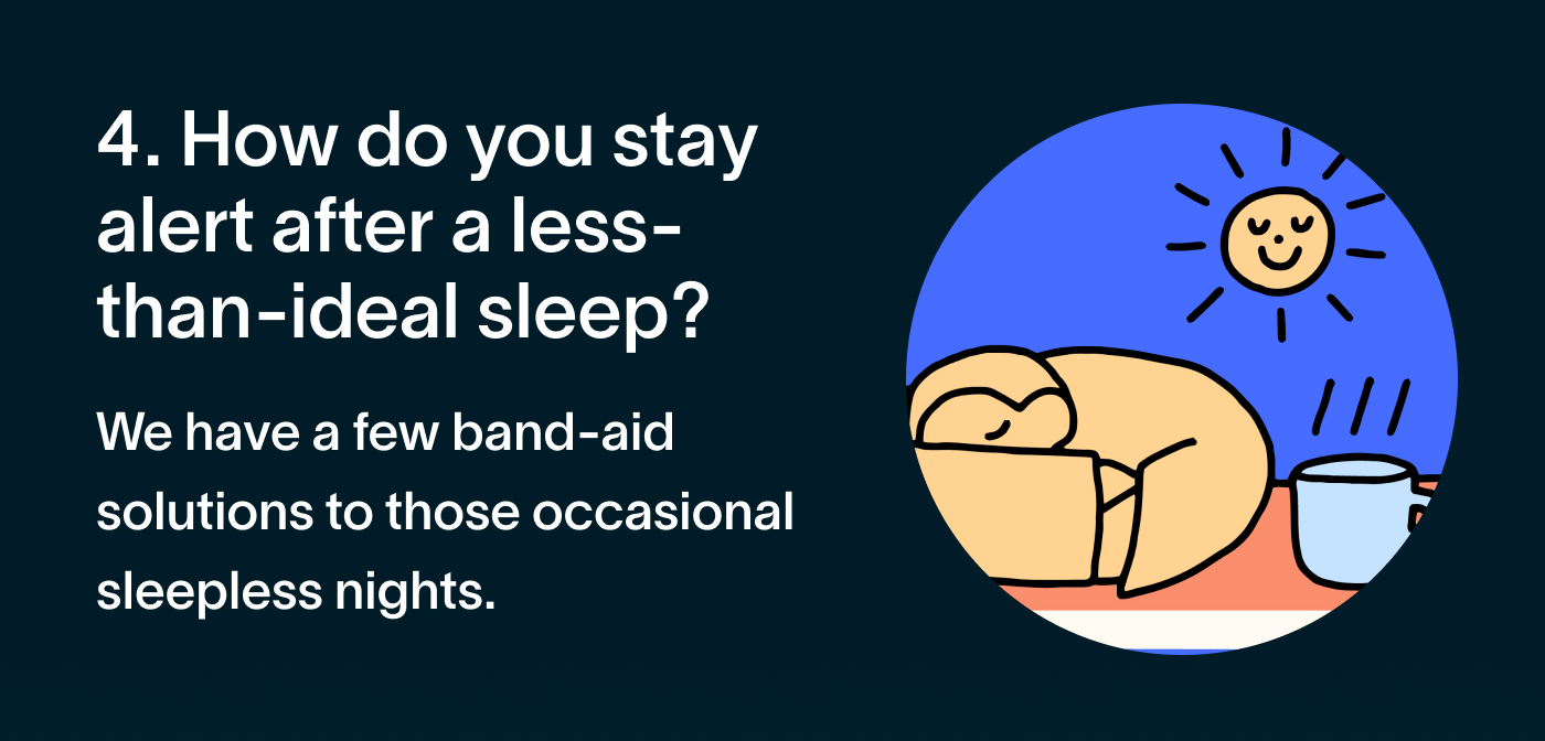 How do you stay alert after a less-than-ideal sleep? We have a few band-aid solutions to those occasional sleepless nights.