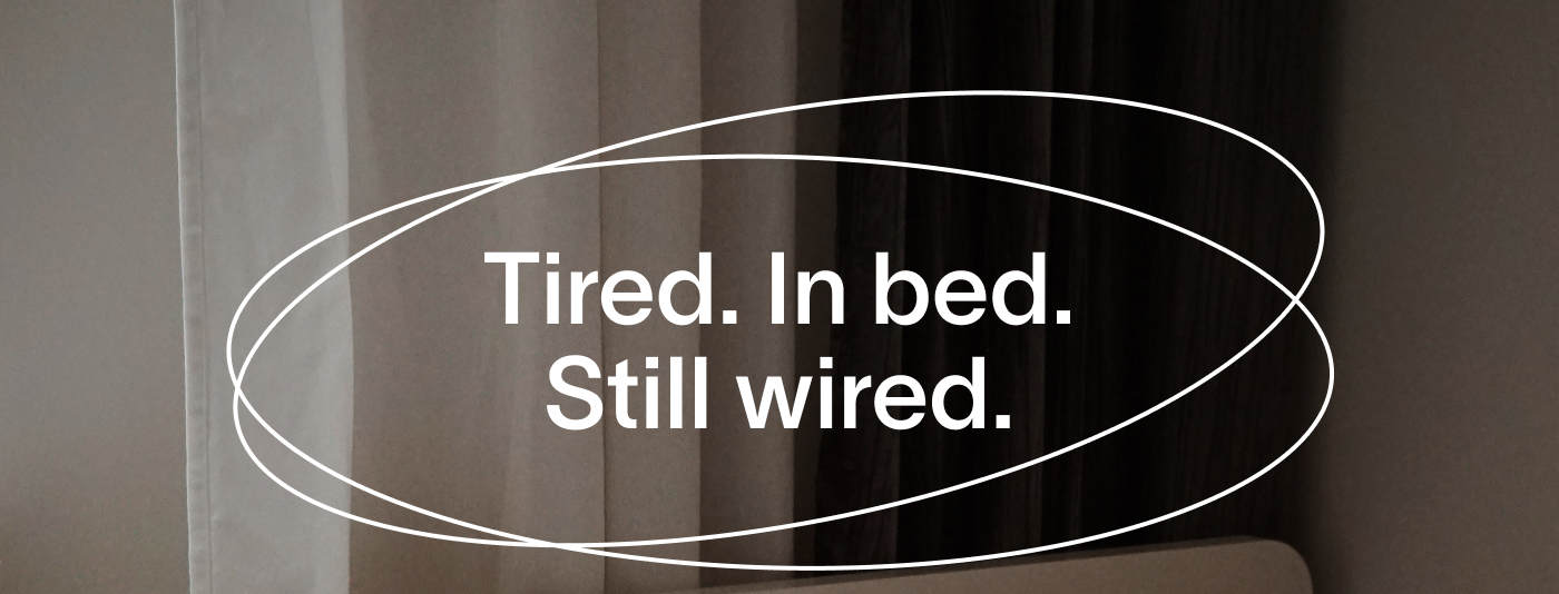 Tired. In bed. Still wired.